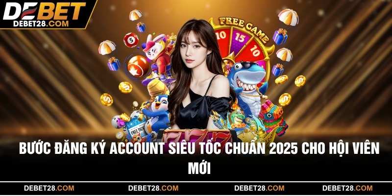 Bước đăng ký account siêu tốc chuẩn 2025 cho hội viên mới
