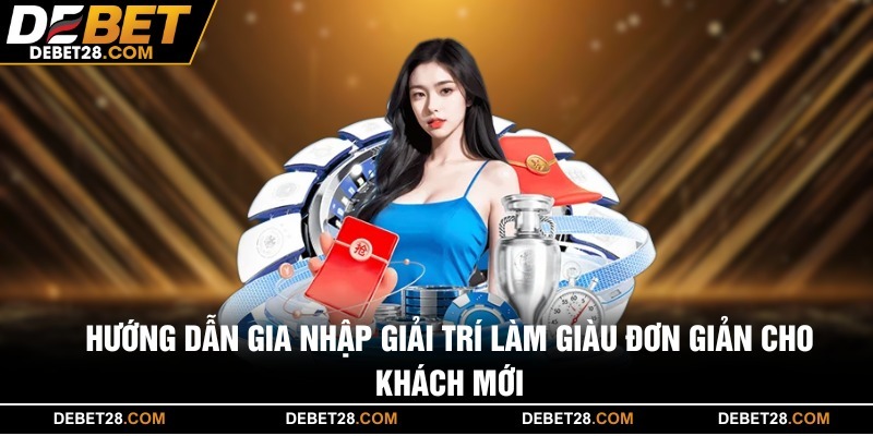 Hướng dẫn gia nhập giải trí làm giàu đơn giản cho khách mới